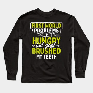 First World Problems I'm Hungry But I Just Brushed My Teeth Long Sleeve T-Shirt